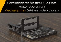 Revolutionieren Sie Ihre PCIe-Erweiterungsslots mit ICY DOCKs PCIe Wechselrahmen-Gehäusen oder Adaptern