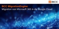 BCC präsentiert mit BCC MigrationEngine die Lösung für sichere und datenschutzkonforme Migration von Microsoft 365 in die Google Cloud